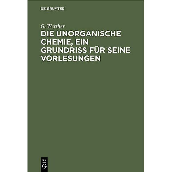 Die unorganische Chemie, ein Grundriss für seine Vorlesungen, G. Werther