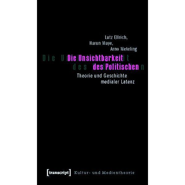 Die Unsichtbarkeit des Politischen / Kultur- und Medientheorie, Lutz Ellrich, Harun Maye, Arno Meteling
