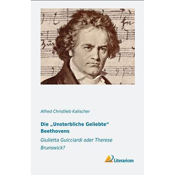 Die Unsterbliche Geliebte Beethovens, Alfred Christlieb Kalischer