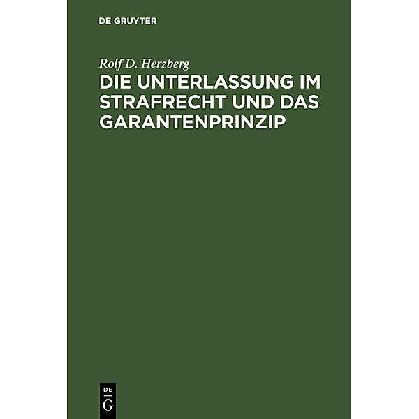 Die Unterlassung im Strafrecht und das Garantenprinzip, Rolf Dietrich Herzberg