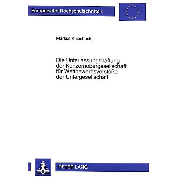 Die Unterlassungshaftung der Konzernobergesellschaft für Wettbewerbsverstöße der Untergesellschaft, Markus Kniesbeck
