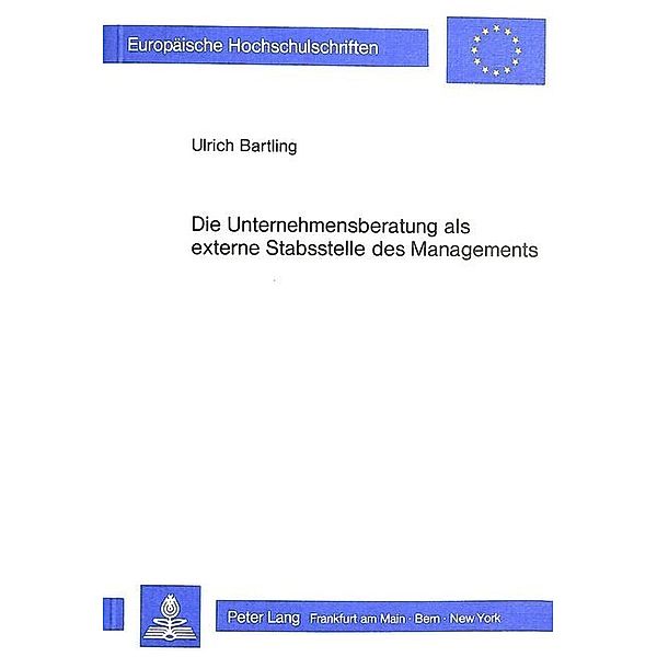 Die Unternehmensberatung als externe Stabsstelle des Managements, Ulrich Bartling