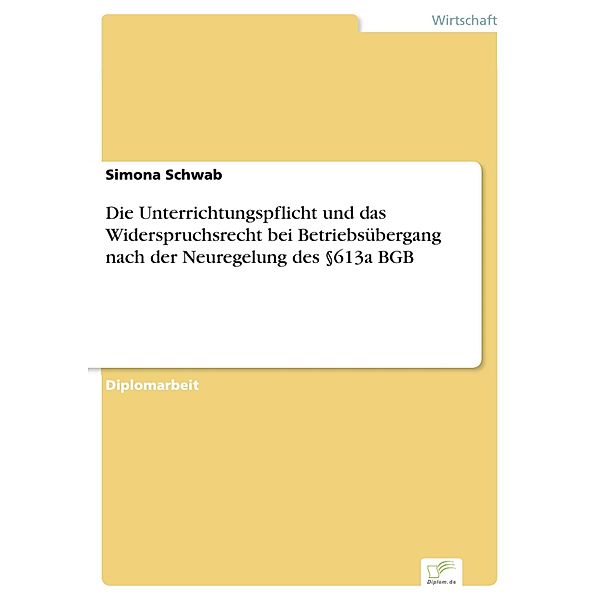 Die Unterrichtungspflicht und das Widerspruchsrecht bei Betriebsübergang nach der Neuregelung des §613a BGB, Simona Schwab