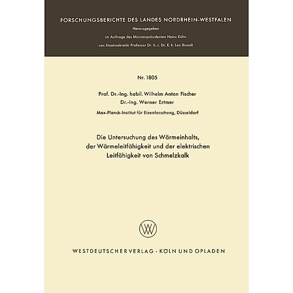 Die Untersuchung des Wärmeinhalts, der Wärmeleitfähigkeit und der elektrischen Leitfähigkeit von Schmelzkalk / Forschungsberichte des Landes Nordrhein-Westfalen Bd.1805, Wilhelm Anton Fischer, Werner Ertmer