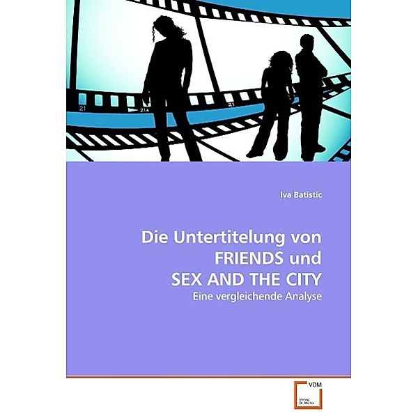 Die Untertitelung von FRIENDS und SEX AND THE CITY, Iva Batistic