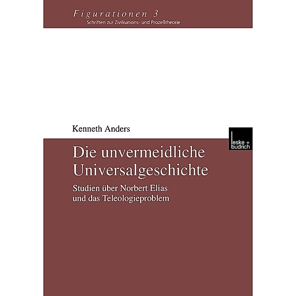 Die unvermeidliche Universalgeschichte / Figurationen. Schriften zur Zivilisations- und Prozesstheorie Bd.3, Kenneth Anders