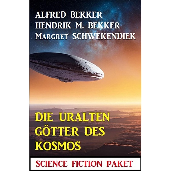 Die uralten Götter des Kosmos: Science Fiction Paket, Alfred Bekker, Hendrik M. Bekker, Margret Schwekendiek