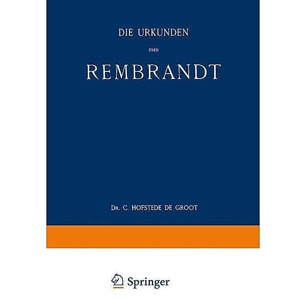 Die Urkunden über Rembrandt / Quellenstudien zur Holländischen Kunstgeschichte, C. Hofstede De Groot