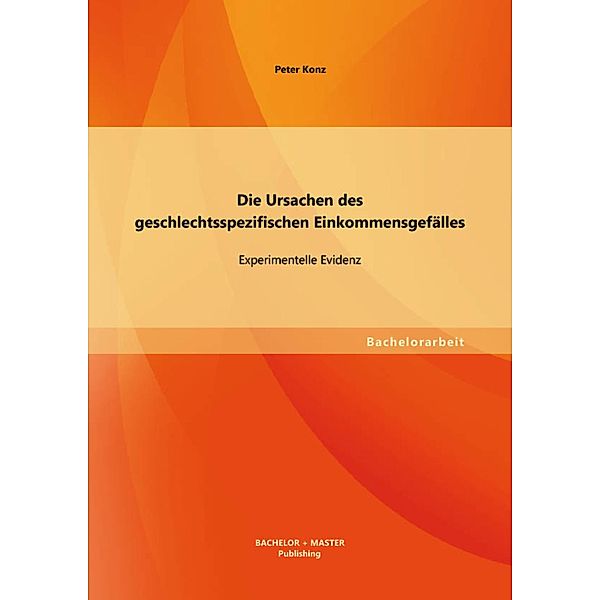 Die Ursachen des geschlechtsspezifischen Einkommensgefälles: Experimentelle Evidenz, Peter Konz