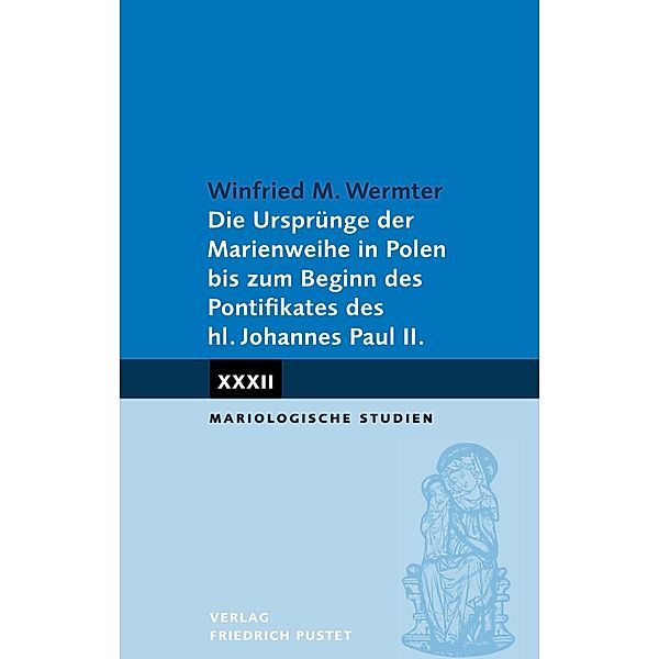 Die Ursprünge der Marienweihe in Polen bis zum Beginn des / Mariologische Studien, Winfried M. Wermter