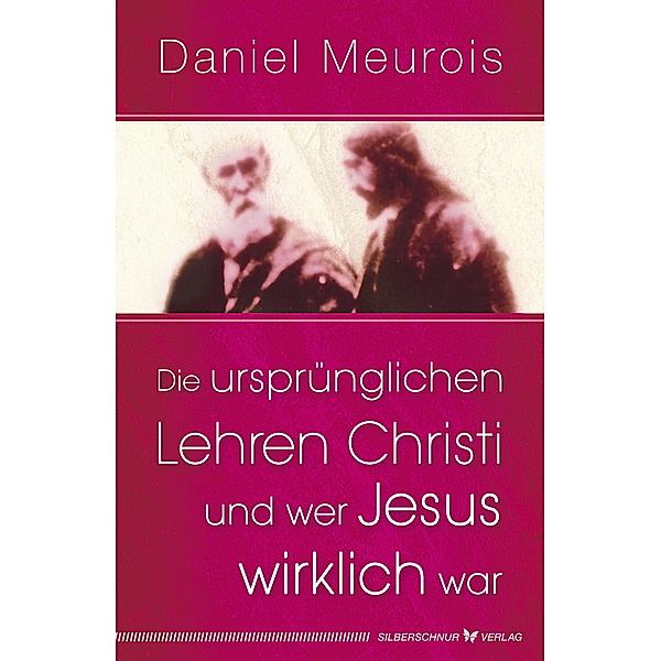 Die ursprünglichen Lehren Christi und wer Jesus wirklich war, Daniel Meurois