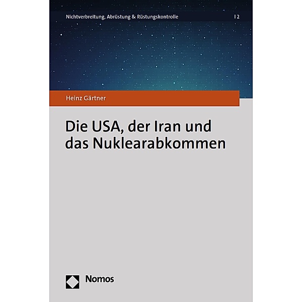 Die USA, der Iran und das Nuklearabkommen / Nichtverbreitung, Abrüstung & Rüstungskontrolle Bd.2, Heinz Gärtner