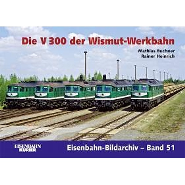 Die V 300 der Wismut-Werkbahn, Matthias Buchner, Rainer Heinrich