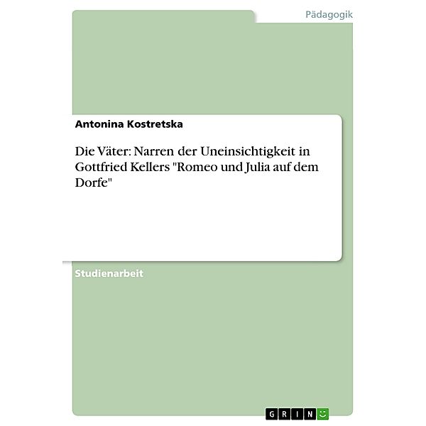 Die Väter: Narren der Uneinsichtigkeit in Gottfried Kellers Romeo und Julia auf dem Dorfe, Antonina Kostretska