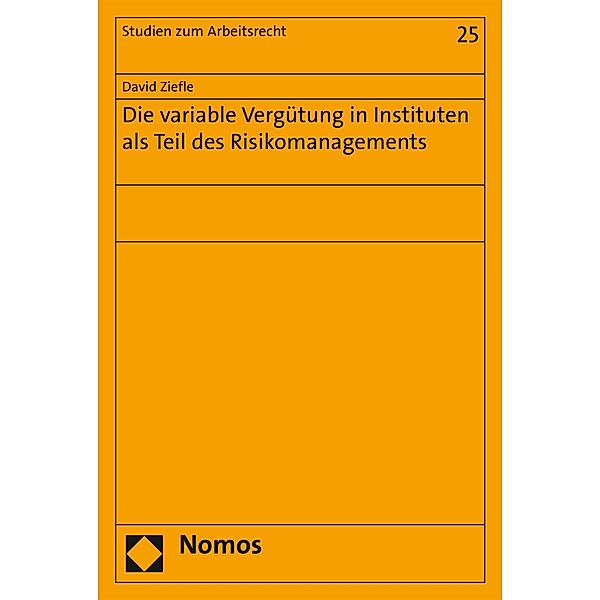 Die variable Vergütung in Instituten als Teil des Risikomanagements / Studien zum Arbeitsrecht Bd.25, David Ziefle