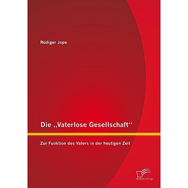 Die Vaterlose Gesellschaft: Zur Funktion des Vaters in der heutigen Zeit, Rüdiger Jope