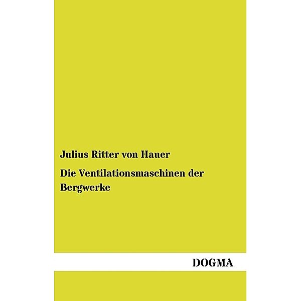 Die Ventilationsmaschinen der Bergwerke, Julius Ritter von Hauer, Julius von Hauer