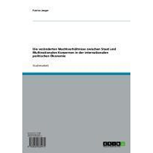 Die veränderten Machtverhältnisse zwischen Staat und Multinationalen Konzernen in der internationalen politischen Ökonomie, Patrice Jaeger