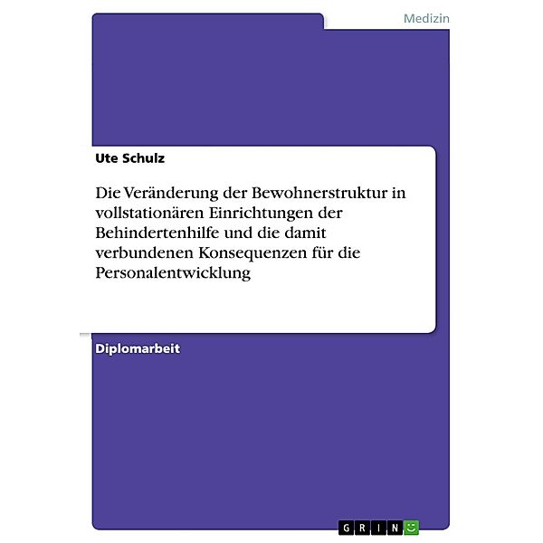 Die Veränderung der Bewohnerstruktur in vollstationären Einrichtungen der Behindertenhilfe und die damit verbundenen Konsequenzen für die Personalentwicklung, Ute Schulz