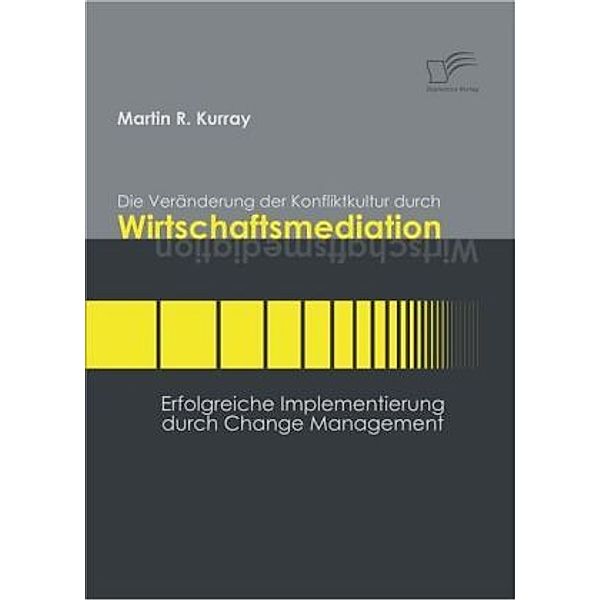 Die Veränderung der Konfliktkultur durch Wirtschaftsmediation, Martin R. Kurray