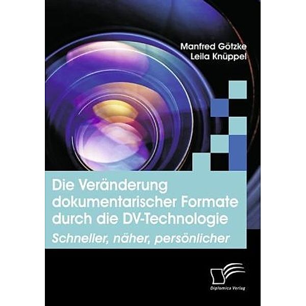 Die Veränderung dokumentarischer Formate durch die DV-Technologie, Manfred Götzke, Leila Knüppel