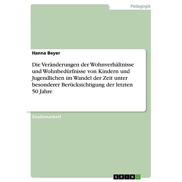 Die Veränderungen der Wohnverhältnisse und Wohnbedürfnisse von Kindern und Jugendlichen im Wandel der Zeit unter besonderer Berücksichtigung der letzten 50 Jahre, Hanna Beyer