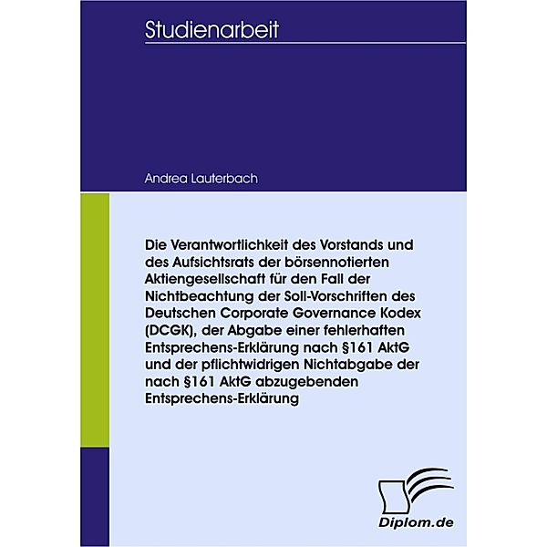 Die Verantwortlichkeit des Vorstands und des Aufsichtsrats der börsennotierten Aktiengesellschaft für den Fall der Nichtbeachtung der Soll-Vorschriften des Deutschen Corporate Governance Kodex (DCGK),, Andrea Lauterbach