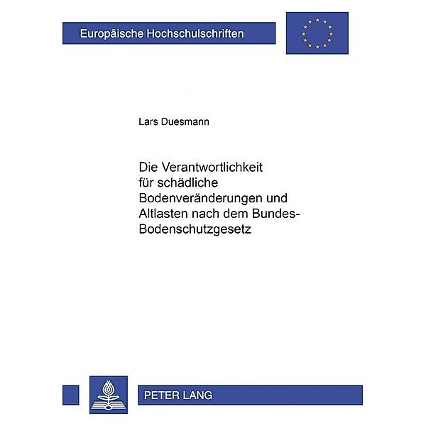 Die Verantwortlichkeit für schädliche Bodenveränderungen und Altlasten nach dem Bundes-Bodenschutzgesetz, Lars Duesmann