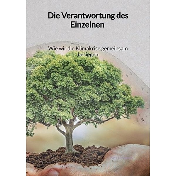 Die Verantwortung des Einzelnen - Wie wir die Klimakrise gemeinsam besiegen, Mo Tilmann