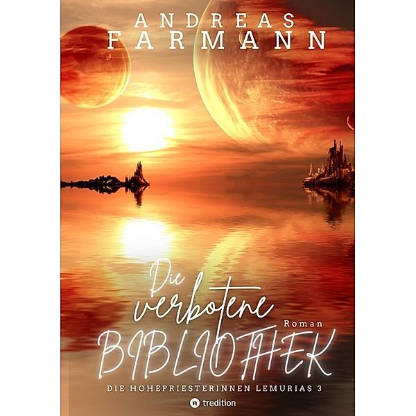 Die verbotene Bibliothek - Ein kosmisches Fantasy-Abenteuer in Lemuria und in der Welt im Inneren der Erde, Andreas Farmann
