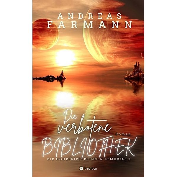 Die verbotene Bibliothek - Ein kosmisches Fantasy-Abenteuer in Lemuria und in der Welt im Inneren der Erde, Andreas Farmann