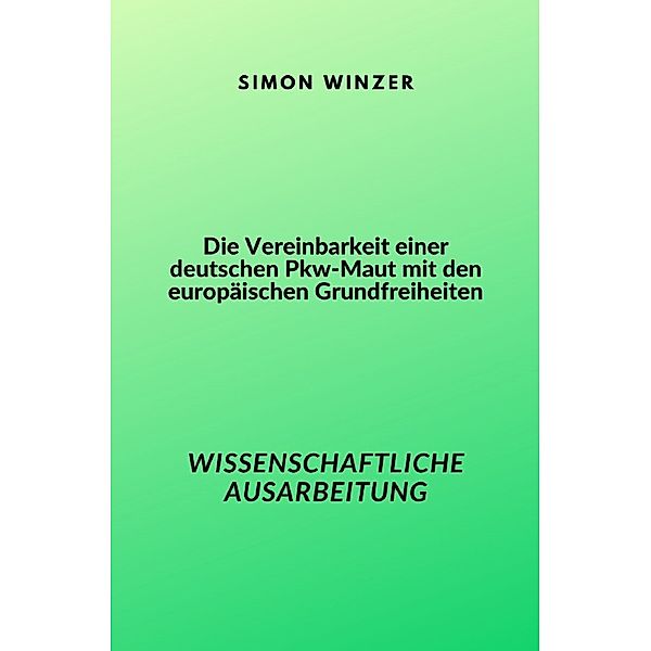 Die Vereinbarkeit einer deutschen Pkw-Maut mit den europäischen Grundfreiheiten, Simon Winzer