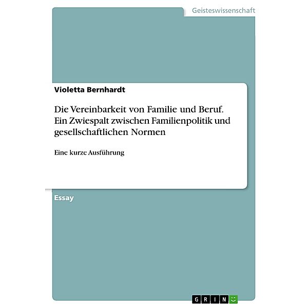 Die Vereinbarkeit von Familie und Beruf. Ein Zwiespalt zwischen Familienpolitik und gesellschaftlichen Normen, Violetta Bernhardt