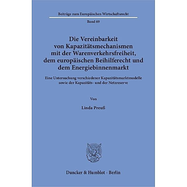 Die Vereinbarkeit von Kapazitätsmechanismen mit der Warenverkehrsfreiheit, dem europäischen Beihilferecht und dem Energiebinnenmarkt., Linda Preuß