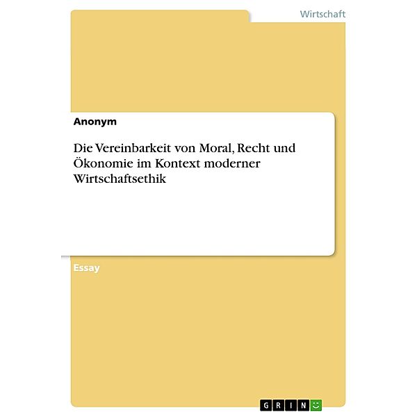 Die Vereinbarkeit von Moral, Recht und Ökonomie im Kontext moderner Wirtschaftsethik