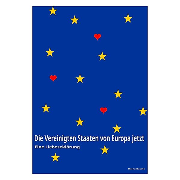 Die Vereinigten Staaten von Europa jetzt - Eine Liebeserklärung, Heinz Droste