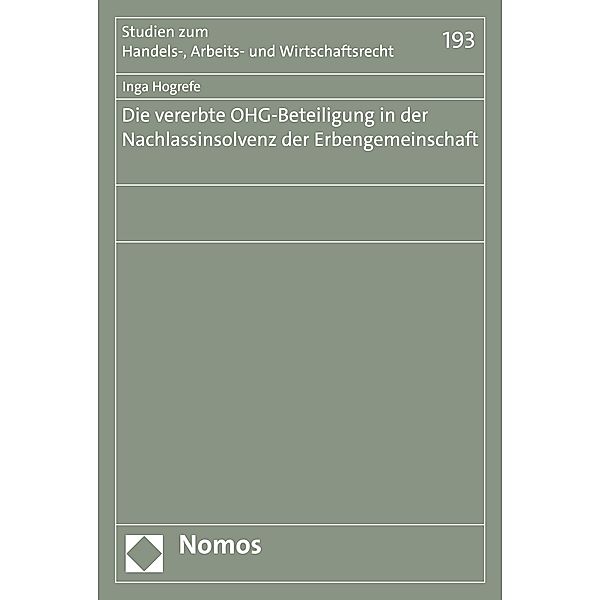 Die vererbte OHG-Beteiligung in der Nachlassinsolvenz der Erbengemeinschaft / Studien zum Handels-, Arbeits- und Wirtschaftsrecht Bd.193, Inga Hogrefe