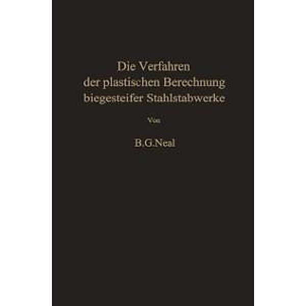 Die Verfahren der plastischen Berechnung biegesteifer Stahlstabwerke, B. G. Neal