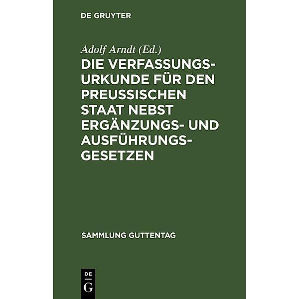 Die Verfassungs-Urkunde für den Preussischen Staat nebst Ergänzungs- und Ausführungs-Gesetzen / Sammlung Guttentag Bd.1