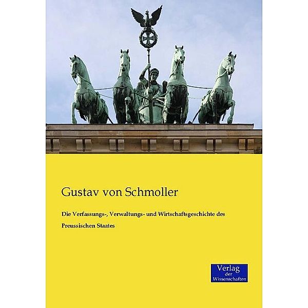 Die Verfassungs-, Verwaltungs- und Wirtschaftsgeschichte des Preussischen Staates, Gustav von Schmoller