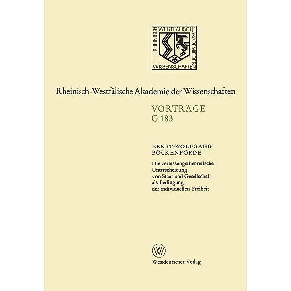 Die verfassungstheoretische Unterscheidung von Staat und Gesellschaft als Bedingung der individuellen Freiheit / Rheinisch-Westfälische Akademie der Wissenschaften Bd.183, Ernst-Wolfgang Böckenförde