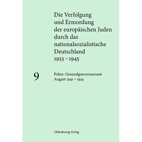 Die Verfolgung und Ermordung der europäischen Juden durch das nationalsozialistische Deutschland 1933-1945: Band 9 Polen: Generalgouvernement August 1941-1945