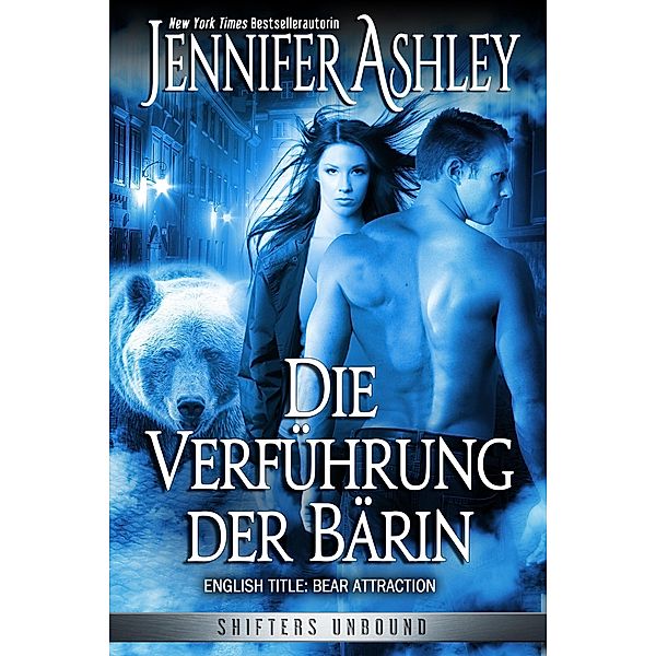 Die Verführung der Bärin (Shifters Unbound: Deutsche Ausgabe) / Shifters Unbound: Deutsche Ausgabe, Jennifer Ashley