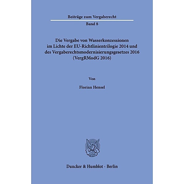 Die Vergabe von Wasserkonzessionen im Lichte der EU-Richtlinientrilogie 2014 und des Vergaberechtsmodernisierungsgesetzes 2016 (VergRModG 2016)., Florian Hensel