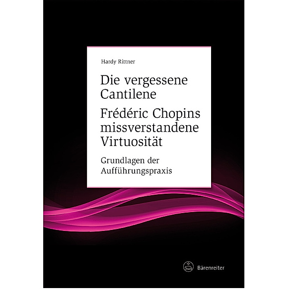 Die vergessene Cantilene. Frédéric Chopins missverstandene Virtuosität, Hardy Rittner