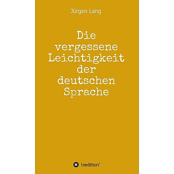 Die vergessene Leichtigkeit der deutschen Sprache / tredition, Jürgen Lang