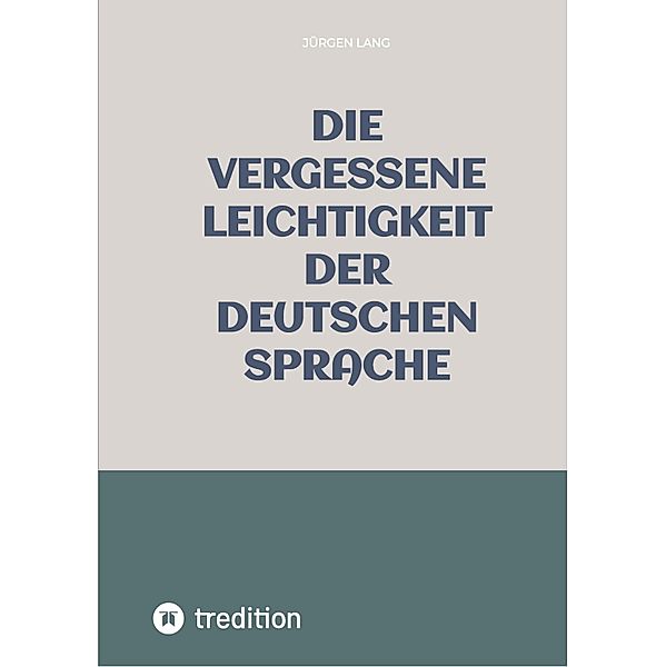 Die vergessene Leichtigkeit der deutschen Sprache, Jürgen Lang