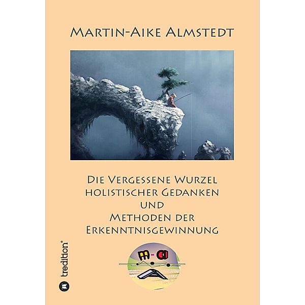 Die vergessene Wurzel Holistischer Gedanken, Martin-Aike Almstedt