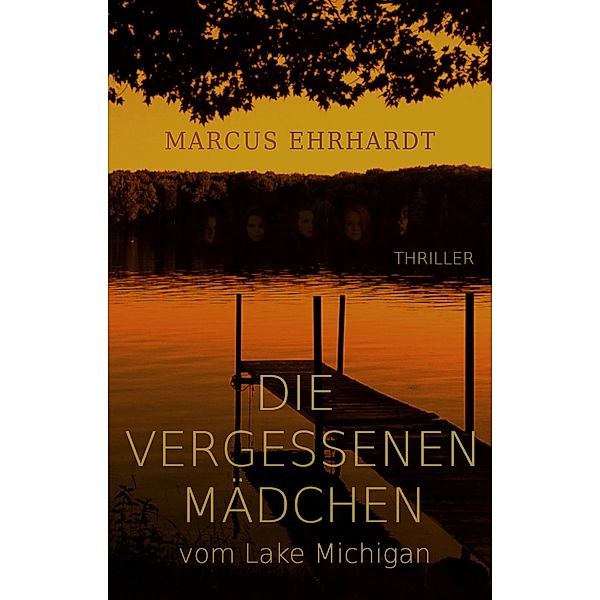 Die vergessenen Mädchen vom Lake Michigan / Chicago Crime Bd.4, Marcus Ehrhardt