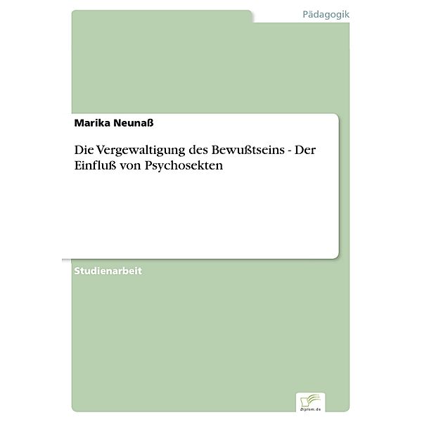 Die Vergewaltigung des Bewußtseins - Der Einfluß von Psychosekten, Marika Neunaß